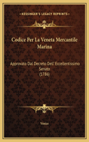 Codice Per La Veneta Mercantile Marina: Approvato Dal Decreto Dell' Eccellentissimo Senato (1786)