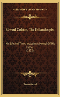 Edward Colston, The Philanthropist: His Life And Times, Including A Memoir Of His Father (1852)
