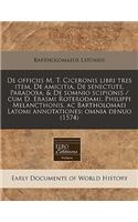 de Officiis M. T. Ciceronis Libri Tres Item, de Amicitia, de Senectute, Paradoxa, & de Somnio Scipionis / Cum D. Erasmi Roterodami, Philippi Melancthonis, AC Bartholomaei Latomi Annotationes; Omnia Denuo (1574): (Latin)
