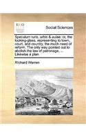 Speculum ruris, urbis & aulae: or, the looking-glass, representing to town, court, and country, the much need of reform. The only way pointed out to abolish the law of patronage, 