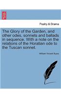 Glory of the Garden, and Other Odes, Sonnets and Ballads in Sequence. with a Note on the Relations of the Horatian Ode to the Tuscan Sonnet.