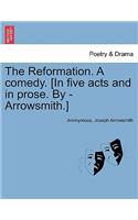 The Reformation. a Comedy. [In Five Acts and in Prose. by - Arrowsmith.]