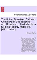 British Gazetteer, Political, Commercial, Ecclesiastical, and Historical ... Illustrated by a full set of county maps, etc. [With plates.]
