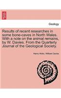 Results of Recent Researches in Some Bone-Caves in North Wales. with a Note on the Animal Remains, by W. Davies. from the Quarterly Journal of the Geological Society.
