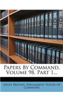 Papers by Command, Volume 98, Part 1...