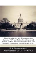 Next Generation Air Transportation System: FAA and NASA Have Improved Human Factors Research Coordination, But Stronger Leadership Needed: Gao-10-824(English)