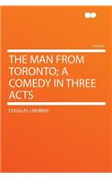 The Man from Toronto; A Comedy in Three Acts