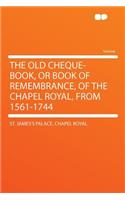 The Old Cheque-Book, or Book of Remembrance, of the Chapel Royal, from 1561-1744: (English)