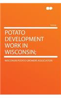 Potato Development Work in Wisconsin;