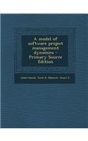 A Model of Software Project Management Dynamics - Primary Source Edition