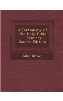 A Dictionary of the Holy Bible - Primary Source Edition