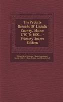 The Probate Records of Lincoln County, Maine: 1760 to 1800... - Primary Source Edition