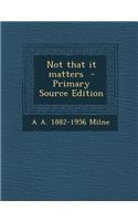 Not That It Matters - Primary Source Edition