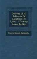 Oeuvres de M. Ballanche de L'Academie de Lyon... - Primary Source Edition