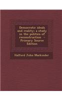 Democratic Ideals and Reality; A Study in the Politics of Reconstruction - Primary Source Edition