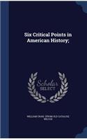 Six Critical Points in American History;