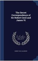 The Secret Correspondence of Sir Robert Cecil and James Vi