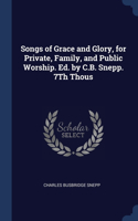 Songs of Grace and Glory, for Private, Family, and Public Worship. Ed. by C.B. Snepp. 7Th Thous