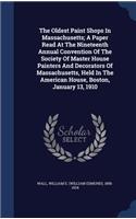 Oldest Paint Shops In Massachusetts; A Paper Read At The Nineteenth Annual Convention Of The Society Of Master House Painters And Decorators Of Massachusetts, Held In The American House, Boston, January 13, 1910