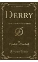 Derry: A Tale of the Revolution of 1688 (Classic Reprint)