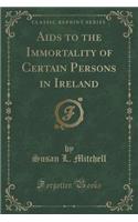 AIDS to the Immortality of Certain Persons in Ireland (Classic Reprint)