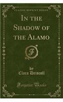 In the Shadow of the Alamo (Classic Reprint)