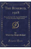 The Rosebud, 1918: Being the Seventh Annual Published by the Waterloo High School (Classic Reprint): Being the Seventh Annual Published by the Waterloo High School (Classic Reprint)