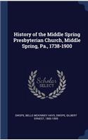 History of the Middle Spring Presbyterian Church, Middle Spring, Pa., 1738-1900