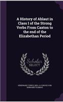 History of Ablaut in Class I of the Strong Verbs From Caxton to the end of the Elizabethan Period