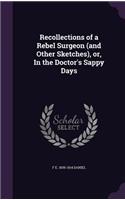 Recollections of a Rebel Surgeon (and Other Sketches), or, In the Doctor's Sappy Days