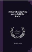 Britain's Deadly Peril; Are We Told the Truth?