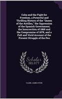 Cuba and the Fight for Freedom, a Powerful and Thrilling History of the "Queen of the Antilles," the Oppression of the Spanish Government, the Insurrection of 1868 and the Compromise of 1878, and a Full and Vivid Account of the Present Struggle of 