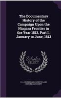 Documentary History of the Campaign Upon the Niagara Frontier in the Year 1813, Part I, January to June, 1813