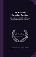 The Works of Cornelius Tacitus: With an Essay On His Life and Genius, Notes, Supplements, &c, Volume 3(English)