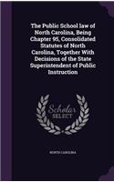 The Public School Law of North Carolina, Being Chapter 95, Consolidated Statutes of North Carolina, Together with Decisions of the State Superintendent of Public Instruction