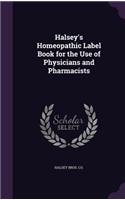 Halsey's Homeopathic Label Book for the Use of Physicians and Pharmacists