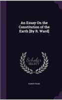 Essay On the Constitution of the Earth [By R. Ward]