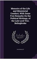 Memoirs of the Life and Ministerial Conduct, With Some Free Remarks On the Political Writings, of the Late Lord Visc. Bolingbroke