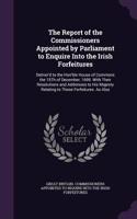 Report of the Commissioners Appointed by Parliament to Enquire Into the Irish Forfeitures