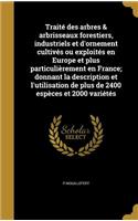 Traité des arbres & arbrisseaux forestiers, industriels et d'ornement cultivés ou exploités en Europe et plus particulièrement en France; donnant la description et l'utilisation de plus de 2400 espèces et 2000 variétés