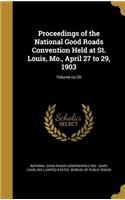 Proceedings of the National Good Roads Convention Held at St. Louis, Mo., April 27 to 29, 1903; Volume no.26