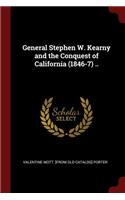 General Stephen W. Kearny and the Conquest of California (1846-7) ..