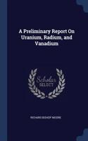 A Preliminary Report On Uranium, Radium, and Vanadium