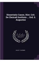 Dissertatio Canon. Hist. Crit. de Clericali Instituto ... Ord. S. Augustini