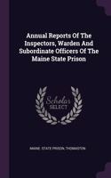 Annual Reports Of The Inspectors, Warden And Subordinate Officers Of The Maine State Prison