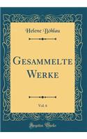 Gesammelte Werke, Vol. 6 (Classic Reprint)