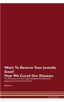 Want To Reverse Your Juvenile Gout? How We Cured Our Diseases. The 30 Day Journal for Raw Vegan Plant-Based Detoxification & Regeneration with Information & Tips Volume 1
