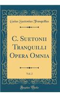 C. Suetonii Tranquilli Opera Omnia, Vol. 2 (Classic Reprint)