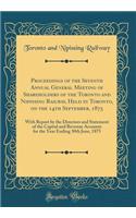 Proceedings of the Seventh Annual General Meeting of Shareholders of the Toronto and Nipissing Railway, Held in Toronto, on the 14th September, 1875: With Report by the Directors and Statement of the Capital and Revenue Accounts for the Year Ending