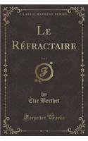 Le Réfractaire, Vol. 1 (Classic Reprint)